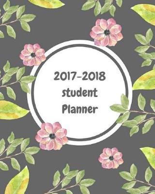 2017-2018 Student Planner: Academic Planner Weekly Journal Notebook Calendar Schedule Organizer