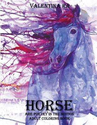 Horses are poetry in motion: Adult Coloring Book.: Adult Coloring Book by Valentina RA. More Than 40 Unique Hand Drawn Illustrations.One Image Per Page.You can display your artwork with a standard 8.5  x 11  frame.
