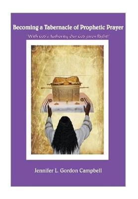 Becoming a Tabernacle of Prophetic Prayer: With God's Authority-Our God given Right!