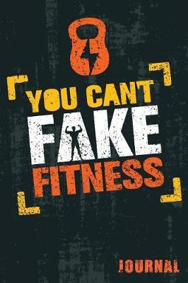 You Can't Fake Fitness Journal: Workout Journal Notebook