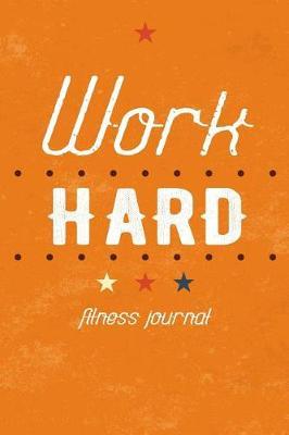 Work Hard Fitness Journal: Workout Journal Notebook