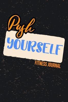 Push Yourself Fitness Journal: Workout Journal Notebook