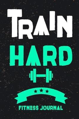 Train Hard Fitness Journal: Workout Journal Notebook