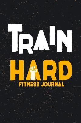 Train Hard Fitness Journal: Workout Journal Notebook