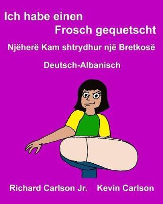 Ich habe einen Frosch gequetscht: Ein Bilderbuch für Kinder Deutsch-Albanisch (Zweisprachige Ausgabe)