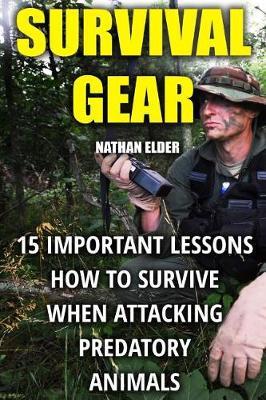 Survival Gear: 15 Important Lessons How to Survive When Attacking Predatory Animals