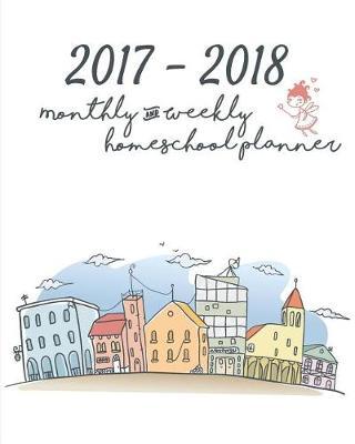 Homeschool Weekly And Monthly Lesson Planner 2017-2018: Teacher and Student Lesson Planner for September 2017 to August 2018