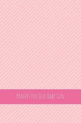 Prayers For Our Baby Girl: Prayer Journal (Blank Journal, Lined Journal, 6x9) Diary