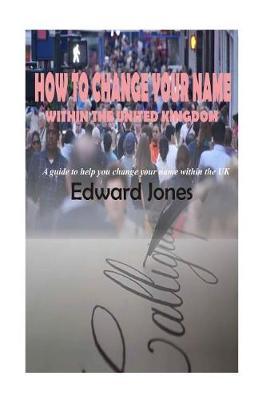 How to Change Your Name Within the United Kingdom: A Guide to Help You Change You Name Within the UK
