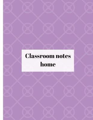 Classroom Notes Home: PaperBack Composition Notebook: Grade 1 to 5 Back To School Notebooks or A Journal for Boys and Girls(Notebooks for School)(Composition College Ruled 8.5 x 11)