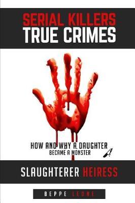 Serial Killers True Crime 2017: Slaughterer heiress: How and why a daughter became a monster