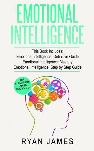 Emotional Intelligence: 3 Manuscripts - Emotional Intelligence Definitive Guide, Emotional Intelligence Mastery, Emotional Intelligence Complete Step by Step Guide (Social Engineering, Leadership)
