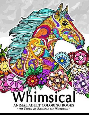 Whimsical Animal adult coloring books: Art Design for Relaxation and Mindfulness (Elephant, Bird, Penguin, Tiger, Deer and other)