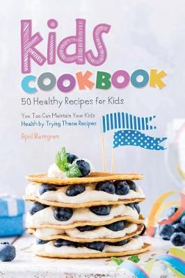 Kids Cookbook: 50 Healthy Recipes for Kids - You Too Can Maintain Your Kids Health by Trying These Recipes