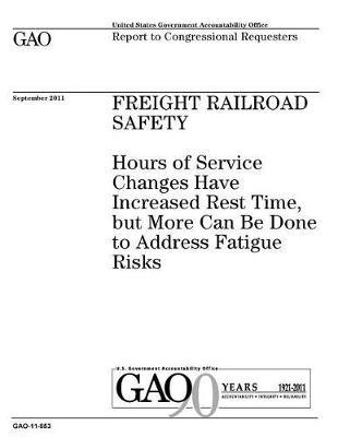 Freight railroad safety: hours of service changes have increased rest time, but more can be done to address fatigue risks: report to congressional requesters.