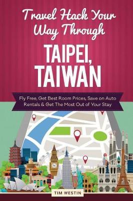 Travel Hack Your Way Through Taipei, Taiwan: Fly Free, Get Best Room Prices, Save on Auto Rentals & Get the Most Out of Your Stay