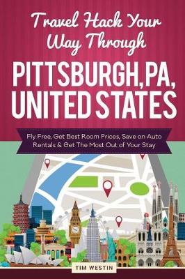Travel Hack Your Way Through Pittsburgh, Pa, United States: Fly Free, Get Best Room Prices, Save on Auto Rentals & Get the Most Out of Your Stay