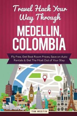 Travel Hack Your Way Through Medellin, Colombia: Fly Free, Get Best Room Prices, Save on Auto Rentals & Get the Most Out of Your Stay