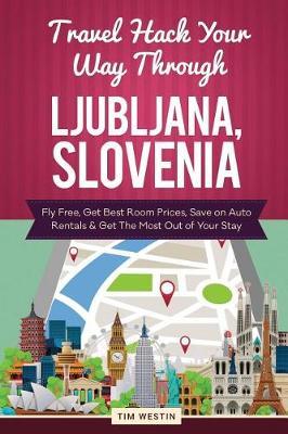 Travel Hack Your Way Through Ljubljana, Slovenia: Fly Free, Get Best Room Prices, Save on Auto Rentals & Get the Most Out of Your Stay