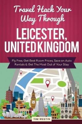 Travel Hack Your Way Through Leicester, United Kingdom: Fly Free, Get Best Room Prices, Save on Auto Rentals & Get the Most Out of Your Stay