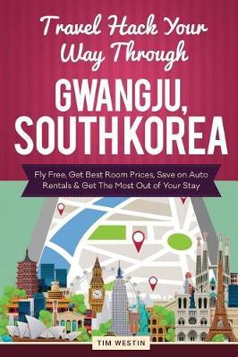 Travel Hack Your Way Through Gwangju, South Korea: Fly Free, Get Best Room Prices, Save on Auto Rentals & Get the Most Out of Your Stay