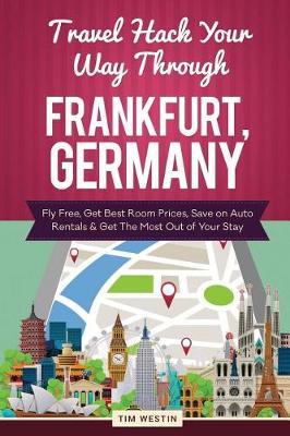 Travel Hack Your Way Through Frankfurt, Germany: Fly Free, Get Best Room Prices, Save on Auto Rentals & Get the Most Out of Your Stay