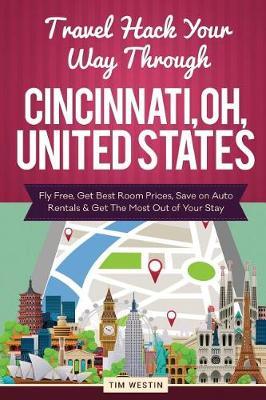 Travel Hack Your Way Through Cincinnati, Oh, United States: Fly Free, Get Best Room Prices, Save on Auto Rentals & Get the Most Out of Your Stay