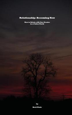 Relationship: : Becoming New. How to Relate to One Greater in a Fallen World