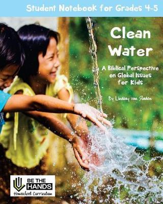 Clean Water Student Notebook for Grades 4-5: A Biblical Perspective on Global Issues for Kids