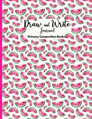 Draw and Write Journal, Primary Composition Notebook: Handwriting and Sketch Journal for Primary School, Kindergarten Activity Book, Kids Journal Draw and Write, Children's Lined Journal with Drawing Boxes, Doodle Book for Kids, Watermelons