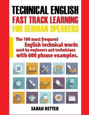 Technical English: Fast Track Learning for German Speakers: The 100 most frequent English technical words used by engineers and technicians with 600 phrase examples.