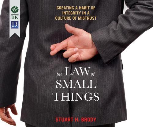 The Law of Small Things: Creating a Habit of Integrity in a Culture of Mistrust