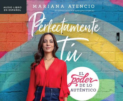 Perfectamente Tu (Perfectly You): El Poder de Lo Autentico (Embracing the Power of Being Real)