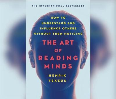 The Art of Reading Minds: How to Understand and Influence Others Without Them Noticing