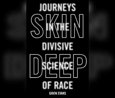 Skin Deep: Journeys in the Divisive Science of Race