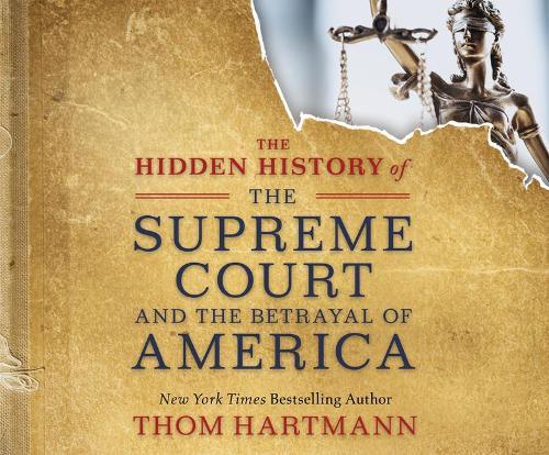 The Hidden History of the Supreme Court and the Betrayal of America