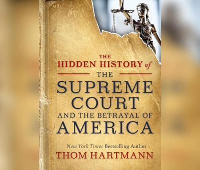 The Hidden History of the Supreme Court and the Betrayal of America