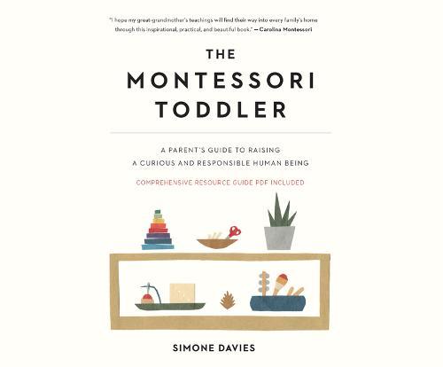 The Montessori Toddler: A Parent's Guide to Raising a Curious and Responsible Human Being