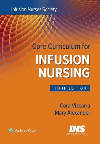 Core Curriculum for Infusion Nursing: An Official Publication of the Infusion Nurses Society