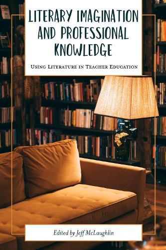 Literary Imagination and Professional Knowledge: Using Literature in Teacher Education