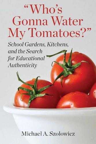 Who's Gonna Water My Tomatoes?: School Gardens, Kitchens, and the Search for Educational Authenticity