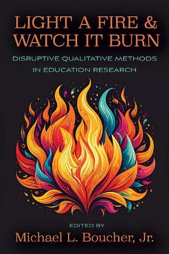 Light a Fire and Watch It Burn: Disruptive Qualitative Methods in Education Research