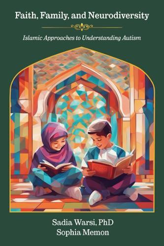 Faith, Family, and Neurodiversity: Islamic Approaches to Understanding Autism