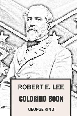 Robert E. Lee Coloring Book: Great American General and Confederate MasterMind Southern Pride Inspired Adult Coloring Book