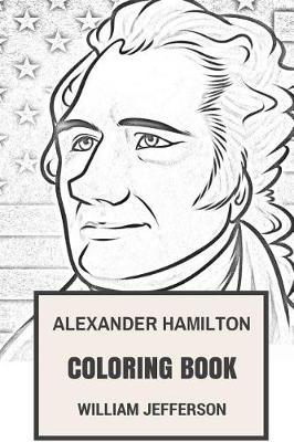 Alexander Hamilton Coloring Book: Our Founding Father and Great Statesman Father of Constitution and American Economy Inspired Adult Coloring Book
