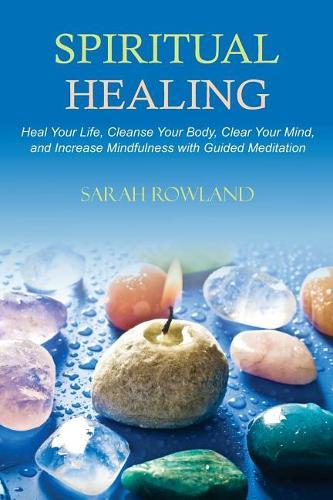 Spiritual Healing: Heal Your Body and Increase Energy with Chakra Healing, Chakra Balancing, Reiki Healing, and Guided Imagery (Open Your Third Eye Chakra, Higher Consciousness, Chakra Awakening)