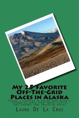 My 25 Favorite Off-The-Grid Places in Alaska: Places I traveled in Alaska that weren't invaded by every other wacky tourist that thought they should go there!