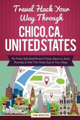 Travel Hack Your Way Through Chico, CA, United States: Fly Free, Get Best Room Prices, Save on Auto Rentals & Get the Most Out of Your Stay