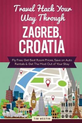 Travel Hack Your Way Through Zagreb, Croatia: Fly Free, Get Best Room Prices, Save on Auto Rentals & Get the Most Out of Your Stay