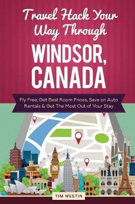 Travel Hack Your Way Through Windsor, Canada: Fly Free, Get Best Room Prices, Save on Auto Rentals & Get the Most Out of Your Stay